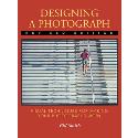 Designing a Photograph, Revised Edition - Visual Techniques for Making Your Photographs Work